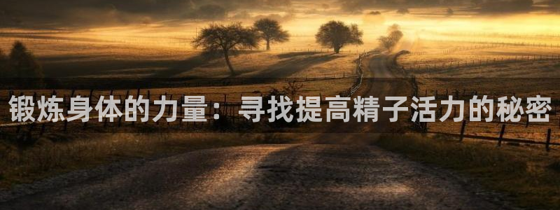 中欧体育kok：锻炼身体的力量：寻找提高精子活力的秘密